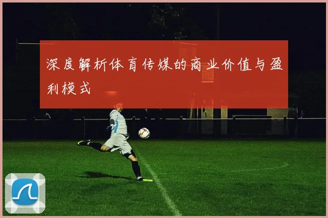 深度解析体育传媒的商业价值与盈利模式