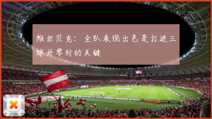 维尔贝克:全队表现出色是打进三球并零封的关键